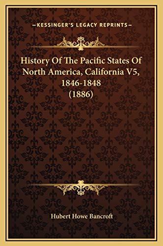 History Of The Pacific States Of North America, California V5, 1846-1848 (1886) (9781169377059) by Bancroft, Hubert Howe