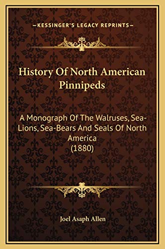 History Of North American Pinnipeds: A Monograph Of The Walruses, Sea-Lions, Sea-Bears And Seals Of North America (1880) (9781169377165) by Allen, Joel Asaph