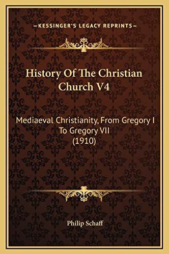 History Of The Christian Church V4: Mediaeval Christianity, From Gregory I To Gregory VII (1910) (9781169377981) by Schaff, Dr Philip