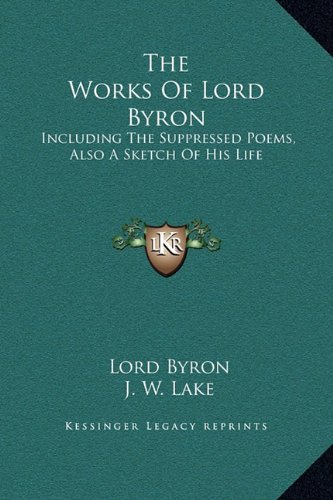 The Works Of Lord Byron: Including The Suppressed Poems, Also A Sketch Of His Life (9781169378025) by Byron, Lord; Lake, J. W.