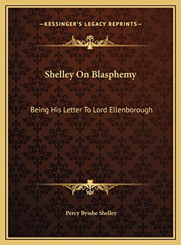 Shelley On Blasphemy: Being His Letter To Lord Ellenborough (9781169381247) by Shelley, Percy Bysshe