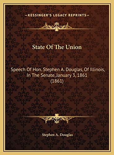 State Of The Union: Speech Of Hon. Stephen A. Douglas, Of Illinois, In The Senate, January 3, 1861 (1861) (9781169382503) by Douglas, Stephen A.