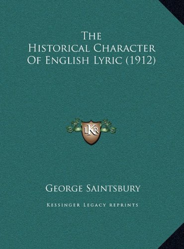 The Historical Character Of English Lyric (1912) (9781169382787) by Saintsbury, George