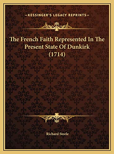 The French Faith Represented In The Present State Of Dunkirk (1714) (9781169387232) by Steele, Richard