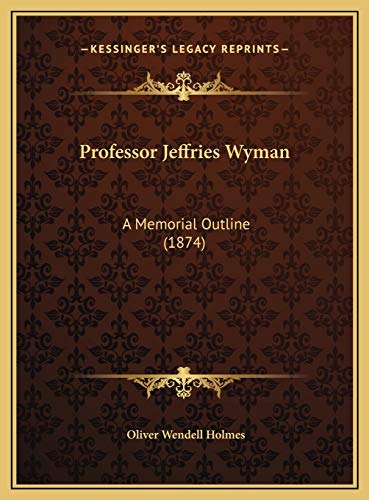 Professor Jeffries Wyman: A Memorial Outline (1874) (9781169387553) by Holmes, Oliver Wendell