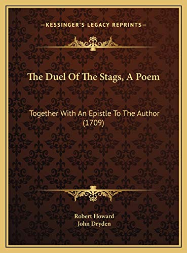 The Duel Of The Stags, A Poem: Together With An Epistle To The Author (1709) (9781169387652) by Howard, Robert; Dryden, John