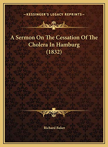A Sermon On The Cessation Of The Cholera In Hamburg (1832) (9781169388369) by Baker, Richard