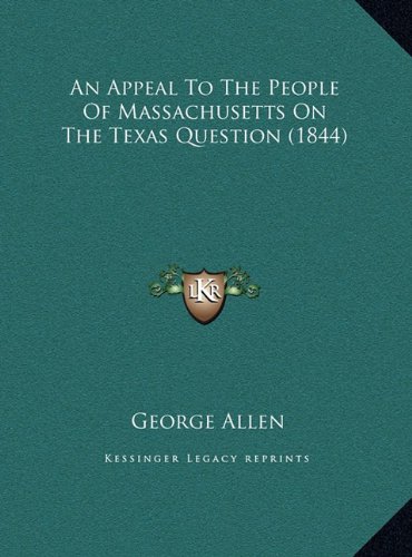 An Appeal To The People Of Massachusetts On The Texas Question (1844) (9781169402041) by Allen, George