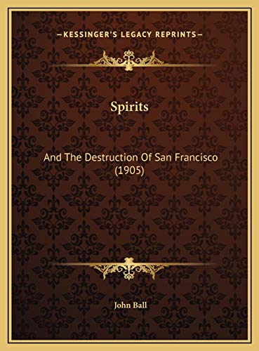 Spirits: And The Destruction Of San Francisco (1905) (9781169404175) by Ball, John