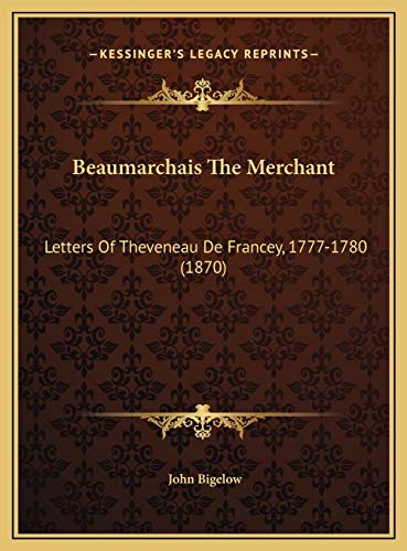 Beaumarchais The Merchant: Letters Of Theveneau De Francey, 1777-1780 (1870) (9781169407244) by Bigelow, John