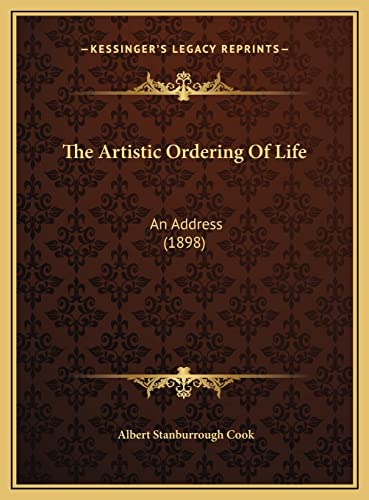 The Artistic Ordering Of Life: An Address (1898) (9781169409378) by Cook, Albert Stanburrough