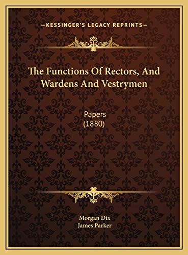 The Functions Of Rectors, And Wardens And Vestrymen: Papers (1880) (9781169410022) by Dix, Morgan; Parker, James