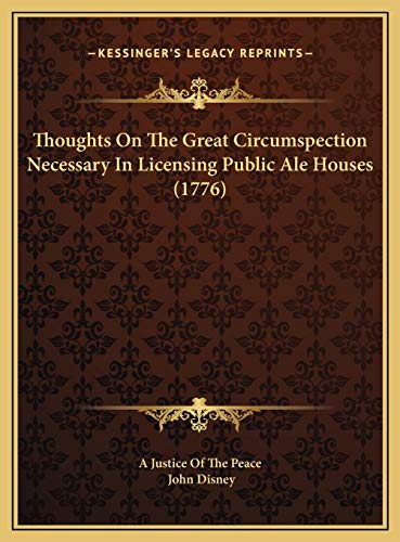 Thoughts On The Great Circumspection Necessary In Licensing Public Ale Houses (1776) (9781169410701) by A Justice Of The Peace; Disney, John