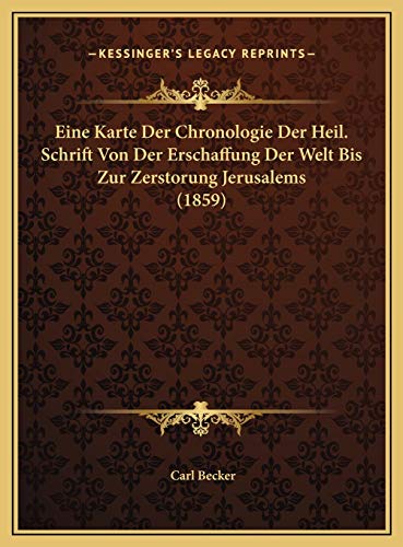 Eine Karte Der Chronologie Der Heil. Schrift Von Der Erschaffung Der Welt Bis Zur Zerstorung Jerusalems (1859) (German Edition) (9781169410954) by Becker, Carl