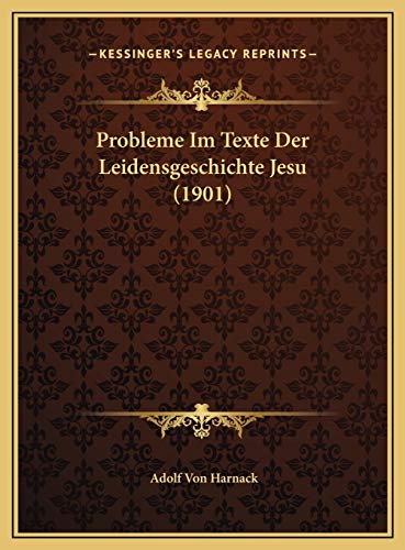 Probleme Im Texte Der Leidensgeschichte Jesu (1901) (German Edition) (9781169411739) by Harnack, Adolf Von