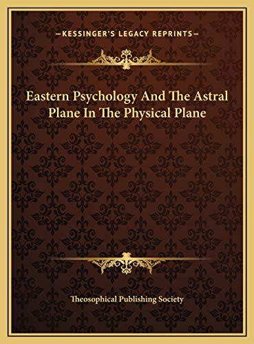 Eastern Psychology And The Astral Plane In The Physical Plane (9781169417236) by Theosophical Publishing Society