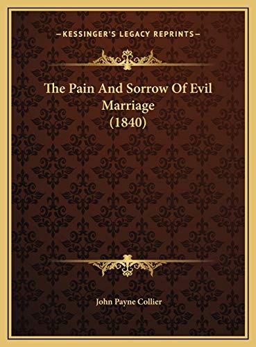 The Pain And Sorrow Of Evil Marriage (1840) (9781169418288) by Collier, John Payne