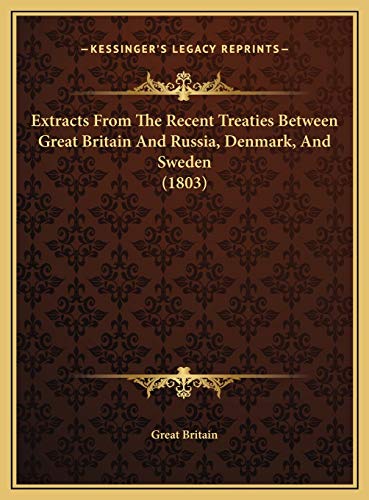 Extracts From The Recent Treaties Between Great Britain And Russia, Denmark, And Sweden (1803) (9781169420281) by Great Britain