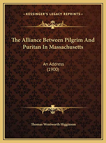 The Alliance Between Pilgrim And Puritan In Massachusetts: An Address (1900) (9781169421226) by Higginson, Thomas Wentworth
