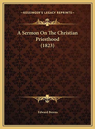 A Sermon On The Christian Priesthood (1823) (9781169422872) by Berens, Edward