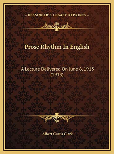 Prose Rhythm In English: A Lecture Delivered On June 6, 1913 (1913) (9781169425613) by Clark, Albert Curtis