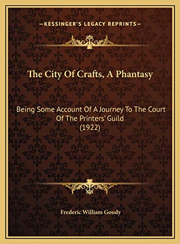 9781169426467: The City Of Crafts, A Phantasy: Being Some Account Of A Journey To The Court Of The Printers' Guild (1922)