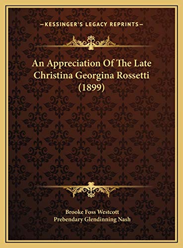 An Appreciation Of The Late Christina Georgina Rossetti (1899) (9781169437395) by Westcott, Brooke Foss
