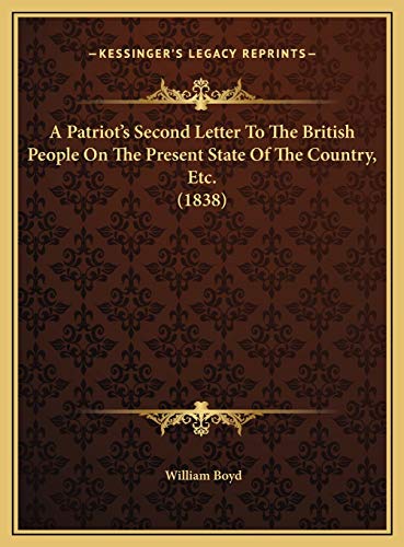 A Patriot's Second Letter To The British People On The Present State Of The Country, Etc. (1838) (9781169441002) by Boyd, William