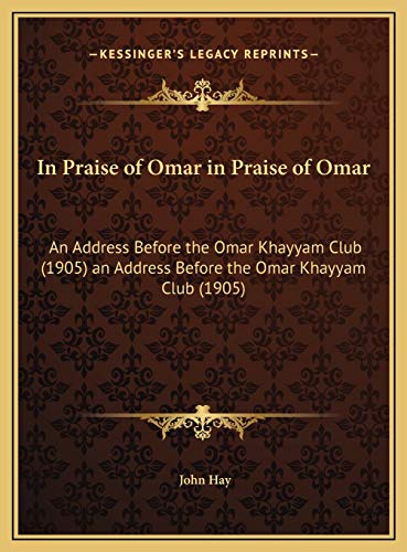 In Praise of Omar in Praise of Omar: An Address Before the Omar Khayyam Club (1905) an Address Before the Omar Khayyam Club (1905) (9781169441828) by Hay, John