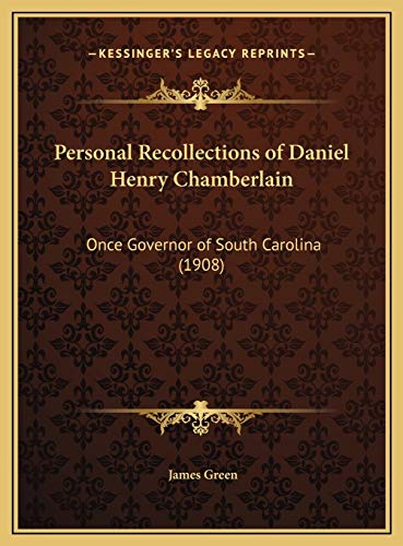 Personal Recollections of Daniel Henry Chamberlain: Once Governor of South Carolina (1908) (9781169443907) by Green, James