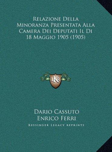 Relazione Della Minoranza Presentata Alla Camera Dei Deputati Il Di 18 Maggio 1905 (1905) (Italian Edition) (9781169447011) by Cassuto, Dario; Ferri, Enrico