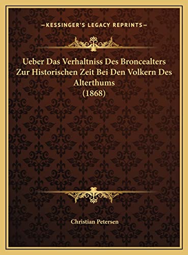 Ueber Das Verhaltniss Des Broncealters Zur Historischen Zeit Bei Den Volkern Des Alterthums (1868) (German Edition) (9781169447141) by Petersen, Christian