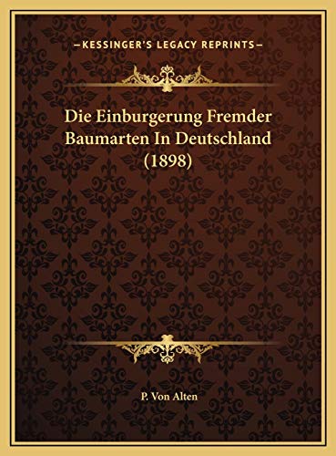 Die Einburgerung Fremder Baumarten In Deutschland (1898) (German Edition) Alten, P. Von