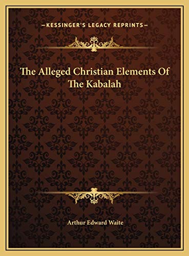 The Alleged Christian Elements Of The Kabalah (9781169452060) by Waite, Arthur Edward