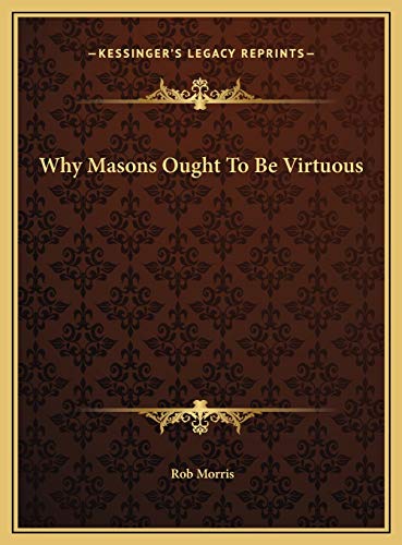 Why Masons Ought To Be Virtuous (9781169452275) by Morris, Rob
