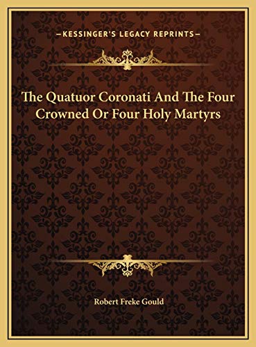 The Quatuor Coronati And The Four Crowned Or Four Holy Martyrs (9781169452688) by Gould, Robert Freke