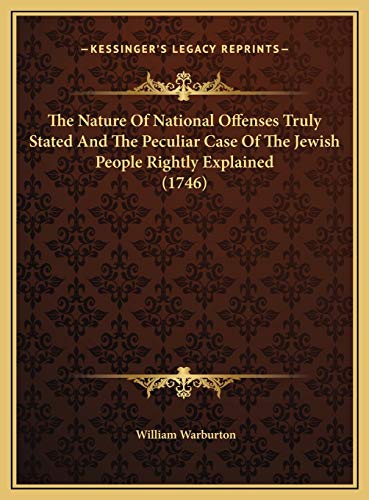 The Nature Of National Offenses Truly Stated And The Peculiar Case Of The Jewish People Rightly Explained (1746) (9781169454088) by Warburton, William