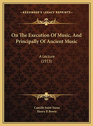 On The Execution Of Music, And Principally Of Ancient Music: A Lecture (1915) (9781169455924) by Saint-Saens, Camille