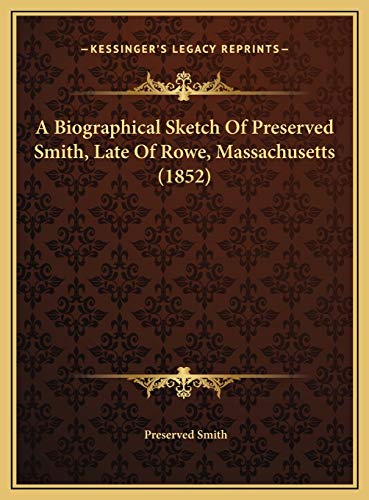 A Biographical Sketch Of Preserved Smith, Late Of Rowe, Massachusetts (1852) (9781169456297) by Smith, Preserved