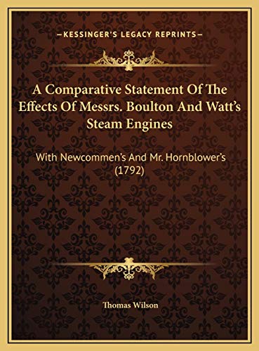 9781169456358: A Comparative Statement Of The Effects Of Messrs. Boulton And Watt's Steam Engines: With Newcommen's And Mr. Hornblower's (1792)