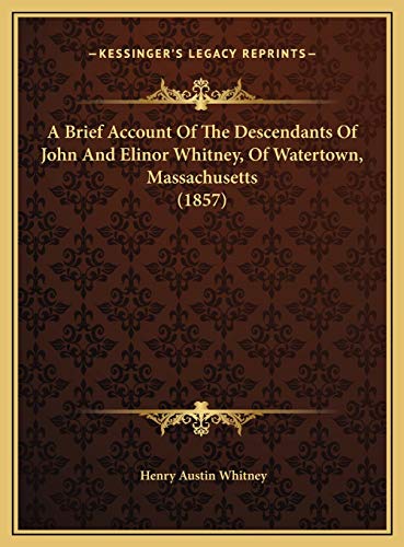Stock image for A Brief Account Of The Descendants Of John And Elinor Whitney, Of Watertown, Massachusetts (1857) for sale by ALLBOOKS1