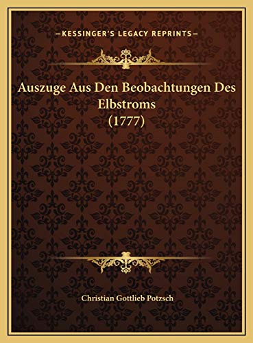 Auszuge Aus Den Beobachtungen Des Elbstroms (1777) Auszuge Aus Den Beobachtungen Des Elbstroms (1777) (Hardback) - Christian Gottlieb Potzsch