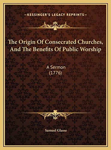 9781169458963: The Origin Of Consecrated Churches, And The Benefits Of Public Worship: A Sermon (1776)