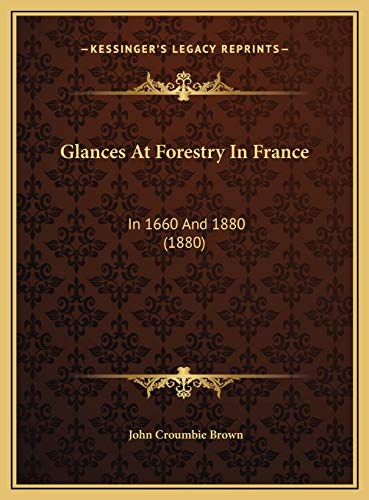 Glances At Forestry In France: In 1660 And 1880 (1880) (9781169459212) by Brown, John Croumbie