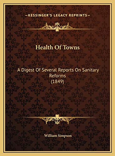 Health Of Towns: A Digest Of Several Reports On Sanitary Reforms (1849) (9781169459366) by Simpson, William