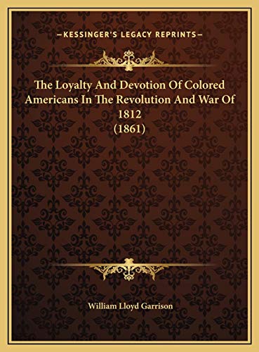 The Loyalty And Devotion Of Colored Americans In The Revolution And War Of 1812 (1861) (9781169459687) by Garrison, William Lloyd