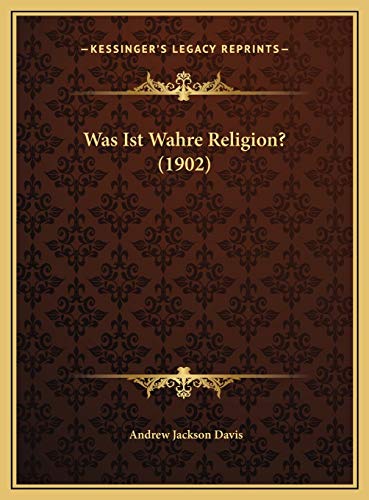 Was Ist Wahre Religion? (1902) (German Edition) (9781169459724) by Davis, Andrew Jackson