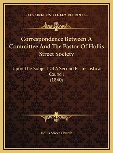 9781169461482: Correspondence Between A Committee And The Pastor Of Hollis Street Society: Upon The Subject Of A Second Ecclesiastical Council (1840)