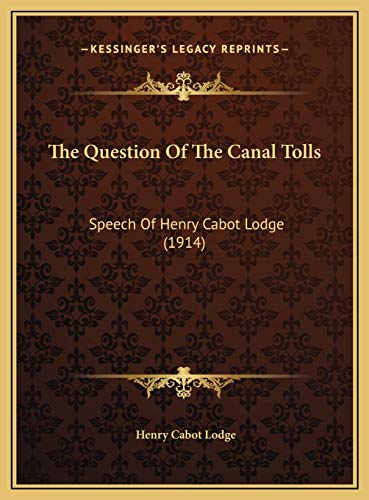 The Question Of The Canal Tolls: Speech Of Henry Cabot Lodge (1914) (9781169466296) by Lodge, Henry Cabot