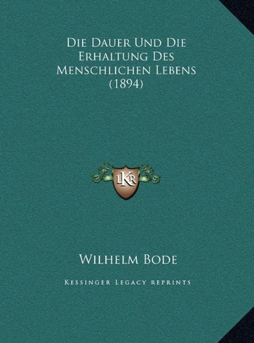Die Dauer Und Die Erhaltung Des Menschlichen Lebens (1894) (German Edition) (9781169470057) by Bode, Wilhelm
